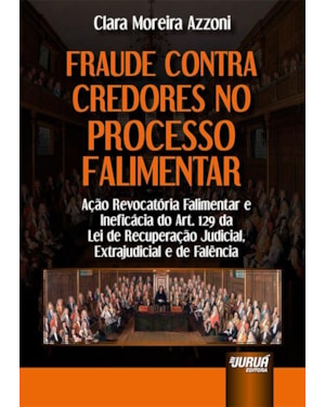 FRAUDE CONTRA CREDORES NO PROCESSO FALIMENTAR - AÇÃO REVOCATÓRIA FALIMENTAR E INEFICÁCIA DO ART. 129 DA LEI DE RECUPERAÇÃO JUDICIAL, EXTRAJUDICIAL E DE FALÊNCIA