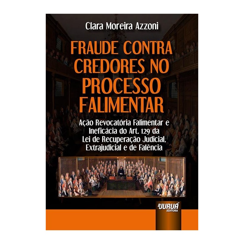 FRAUDE CONTRA CREDORES NO PROCESSO FALIMENTAR - AÇÃO REVOCATÓRIA FALIMENTAR E INEFICÁCIA DO ART. 129 DA LEI DE RECUPERAÇÃO JUDICIAL, EXTRAJUDICIAL E DE FALÊNCIA