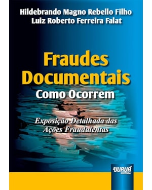 FRAUDES DOCUMENTAIS - COMO OCORREM - EXPOSIÇÃO DETALHADA DAS AÇÕES FRAUDULENTAS