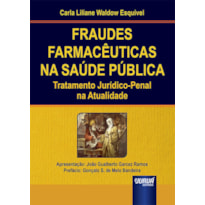 FRAUDES FARMACÊUTICAS NA SAÚDE PÚBLICA - TRATAMENTO JURÍDICO-PENAL NA ATUALIDADE - APRESENTAÇÃO: JOÃO GUALBERTO GARCEZ RAMOS - PREFÁCIO: GONÇALO S. DE MELO BANDEIRA