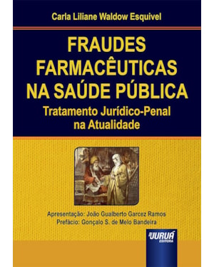 FRAUDES FARMACÊUTICAS NA SAÚDE PÚBLICA - TRATAMENTO JURÍDICO-PENAL NA ATUALIDADE - APRESENTAÇÃO: JOÃO GUALBERTO GARCEZ RAMOS - PREFÁCIO: GONÇALO S. DE MELO BANDEIRA