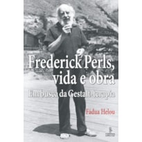 FREDERICK PERLS, VIDA E OBRA: EM BUSCA DA GESTALT-TERAPIA