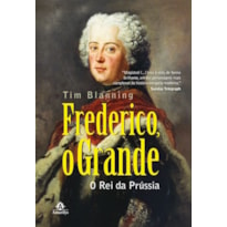 FREDERICO, O GRANDE: O REI DA PRÚSSIA