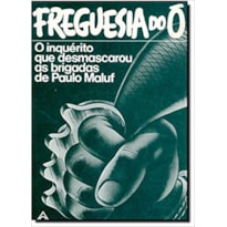 FREGUESIA DO O - O INQUERITO QUE DESMASCAROU AS BRIGADAS DE PAULO MALUF - 1