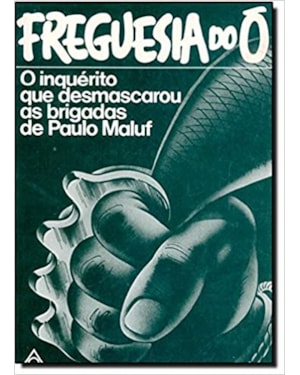 FREGUESIA DO O - O INQUERITO QUE DESMASCAROU AS BRIGADAS DE PAULO MALUF - 1