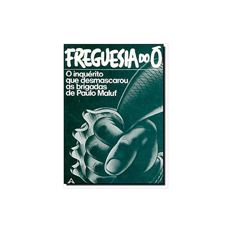 FREGUESIA DO O - O INQUERITO QUE DESMASCAROU AS BRIGADAS DE PAULO MALUF - 1