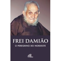 FREI DAMIÃO - O PEREGRINO DO NORDESTE