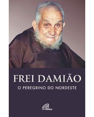 FREI DAMIÃO: O PEREGRINO DO NORDESTE