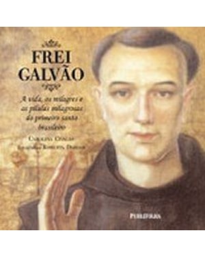 FREI GALVAO - A VIDA, OS MILAGRES E AS PILULAS MILAGROSAS - 1ª