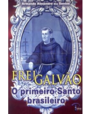 FREI GALVAO - O PRIMEIRO SANTO BRASILEIRO
