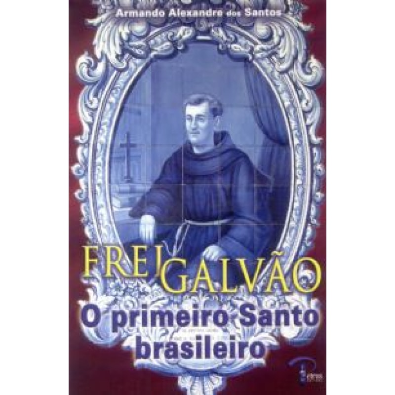 FREI GALVAO - O PRIMEIRO SANTO BRASILEIRO FREI GALVAO - O PRIMEIRO SANTO BRASILEIRO