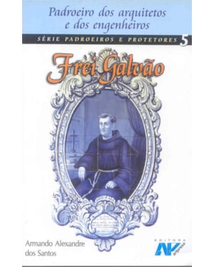 FREI GALVAO - PADROEIRO DOS ARQUITETOS E DOS...