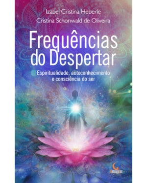 FREQUÊNCIAS DO DESPERTAR: ESPIRITUALIDADE, AUTOCONHECIMENTO E CONSCIÊNCIA DO SER.