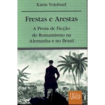 FRESTAS E ARESTAS: A PROSA DE FICÇÃO DO ROMANTISMO NA ALEMANHA E NO BRASIL