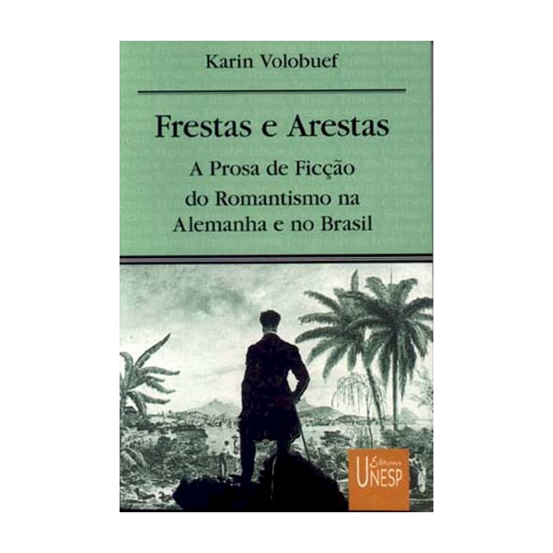 FRESTAS E ARESTAS: A PROSA DE FICÇÃO DO ROMANTISMO NA ALEMANHA E NO BRASIL