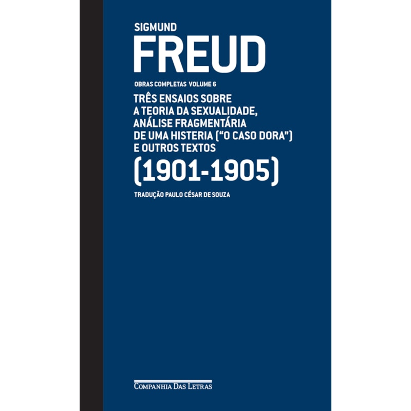 FREUD (1901-1905) - OBRAS COMPLETAS VOLUME 6: TRÊS ENSAIOS SOBRE A TEORIA DA SEXUALIDADE, ANÁLISE FRAGMENTÁRIA DE UMA HISTERIA ("O CASO DORA" ) E OUTROS TEXTOS
