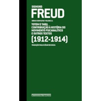 FREUD (1912-1914) - OBRAS COMPLETAS VOLUME 11: TOTEM E TABU, CONTRIBUIÇÃO À HISTÓRIA DO MOVIMENTO PSICANALÍTICO E OUTROS TEXTOS