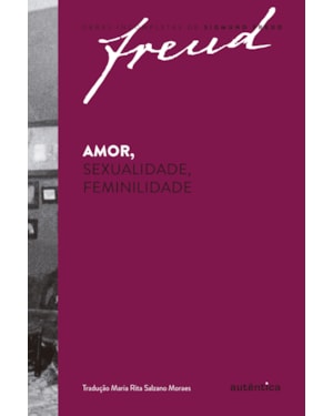 FREUD - AMOR, SEXUALIDADE, FEMINILIDADE