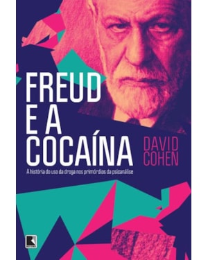 FREUD E A COCAÍNA: A HISTÓRIA DO USO DA DROGA NOS PRIMÓRDIOS DA PSICANÁLISE: A HISTÓRIA DO USO DA DROGA NOS PRIMÓRDIOS DA PSICANÁLISE