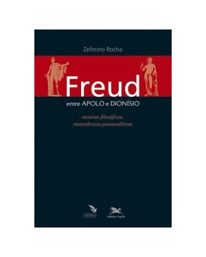 FREUD ENTRE APOLO E DIONÍSIO - RECORTES FILOSÓFICOS, RESSONÂNCIAS PSICANALÍTICAS