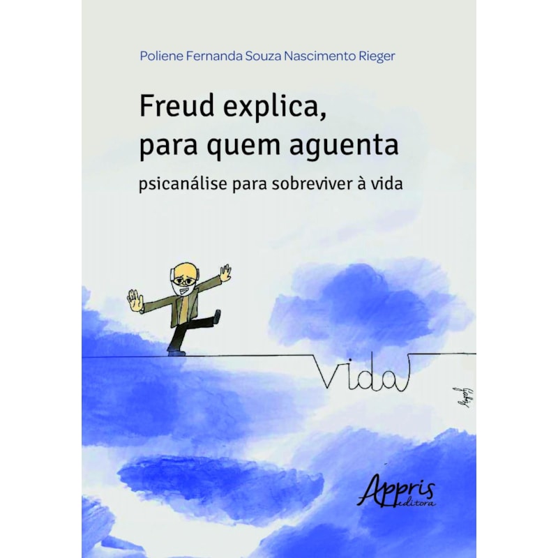 FREUD EXPLICA, PARA QUEM AGUENTA: PSICANÁLISE PARA SOBREVIVER À VIDA