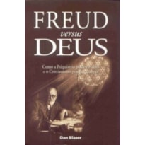 FREUD VERSUS DEUS - COMO A PSIQUIATRIA PERDEU A ALMA...