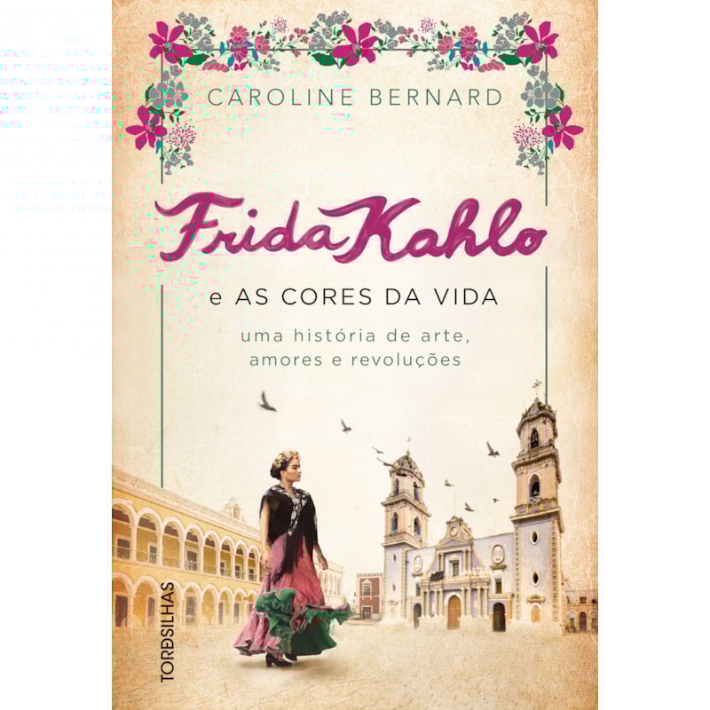 Frida Kahlo e as cores da vida: Uma história de arte, amores e revoluções
