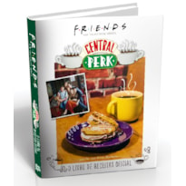 FRIENDS CENTRAL PERK: O LIVRO DE RECEITAS OFICIAL