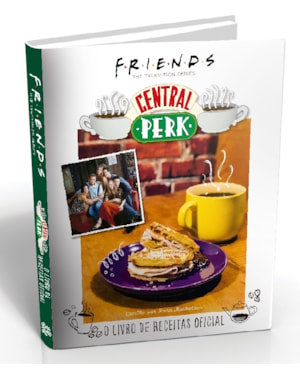 FRIENDS CENTRAL PERK: O LIVRO DE RECEITAS OFICIAL