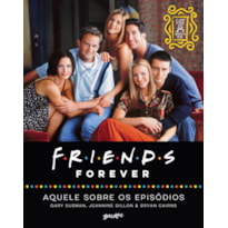 FRIENDS FOREVER - AQUELE SOBRE OS EPISÓDIOS; O LIVRO OFICIAL DOS 25 ANOS DE FRIENDS