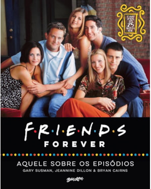 FRIENDS FOREVER - AQUELE SOBRE OS EPISÓDIOS; O LIVRO OFICIAL DOS 25 ANOS DE FRIENDS