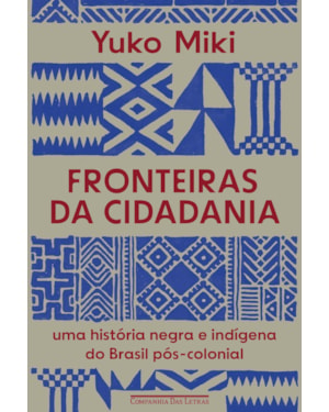Fronteiras da cidadania: uma história negra e indígena do Brasil pós-colonial