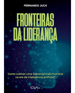 FRONTEIRAS DA LIDERANÇA: CULTIVANDO UMA LIDERANÇA MAIS HUMANA NA ERA DA INTELIGÊNCIA ARTIFICIAL