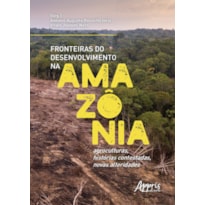 FRONTEIRAS DO DESENVOLVIMENTO NA AMAZÔNIA: AGROCULTURAS, HISTÓRIAS CONTESTADAS, NOVAS ALTERIDADES