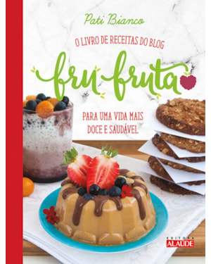 Fru-fruta: o livro de receitas do blog para uma vida mais doce e saudável