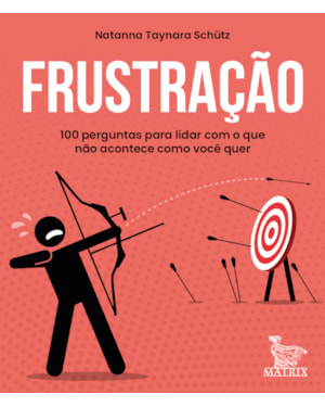 FRUSTRAÇÃO: 100 PERGUNTAS PARA LIDAR COM O QUE NÃO ACONTECE COMO VOCÊ QUER
