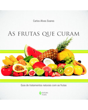FRUTAS QUE CURAM - GUIA DE TRATAMENTOS NATURAIS COM AS FRUTAS