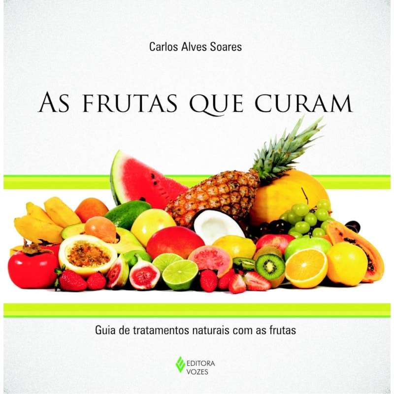 FRUTAS QUE CURAM - GUIA DE TRATAMENTOS NATURAIS COM AS FRUTAS