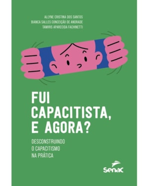 FUI CAPACITISTA, E AGORA?: DESCONSTRUINDO O CAPACITISMO NA PRÁTICA