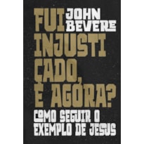 FUI INJUSTIÇADO, E AGORA?: COMO SEGUIR O EXEMPLO DE JESUS