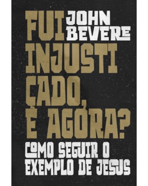 FUI INJUSTIÇADO, E AGORA?: COMO SEGUIR O EXEMPLO DE JESUS