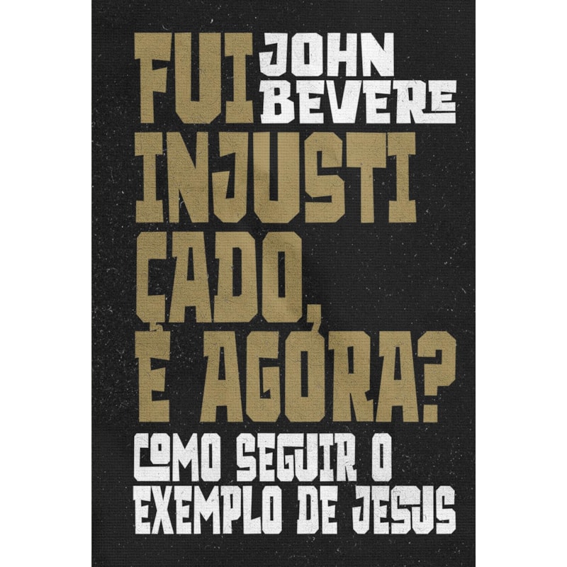 FUI INJUSTIÇADO, E AGORA?: COMO SEGUIR O EXEMPLO DE JESUS