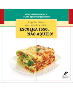 Fuja das dietas aprendendo a comer: Escolha isso, não aquilo!