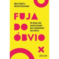 FUJA DO ÓBVIO: 25 IDEIAS NÃO CONVENCIONAIS PARA IMPULSIONAR SUA MARCA