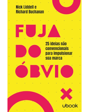 FUJA DO ÓBVIO: 25 IDEIAS NÃO CONVENCIONAIS PARA IMPULSIONAR SUA MARCA