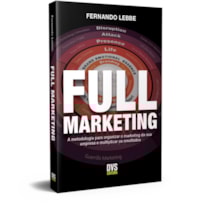 FULL MARKETING: A METODOLOGIA PARA ORGANIZAR O MARKETING DA SUA EMPRESA E MULTIPLICAR OS RESULTADOS