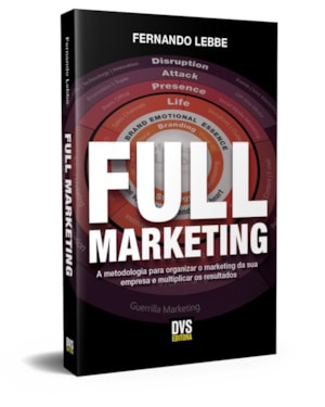 FULL MARKETING: A METODOLOGIA PARA ORGANIZAR O MARKETING DA SUA EMPRESA E MULTIPLICAR OS RESULTADOS