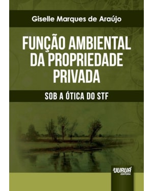 FUNÇÃO AMBIENTAL DA PROPRIEDADE PRIVADA - SOB A ÓTICA DO STF