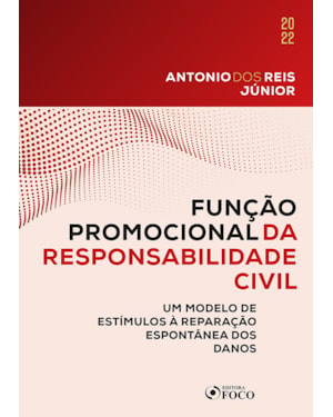 FUNÇÃO PROMOCIONAL DA RESPONSABILIDADE CIVIL - 1ª ED - 2022: UM MODELO DE ESTÍMULOS À REPARAÇÃO ESPONTÂNEA DOS DANOS
