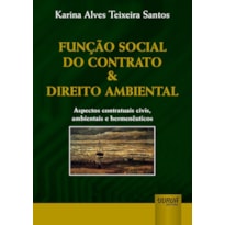 FUNÇÃO SOCIAL DO CONTRATO & DIREITO AMBIENTAL - ASPECTOS CONTRATUAIS CIVIS, AMBIENTAIS E HERMENÊUTICOS